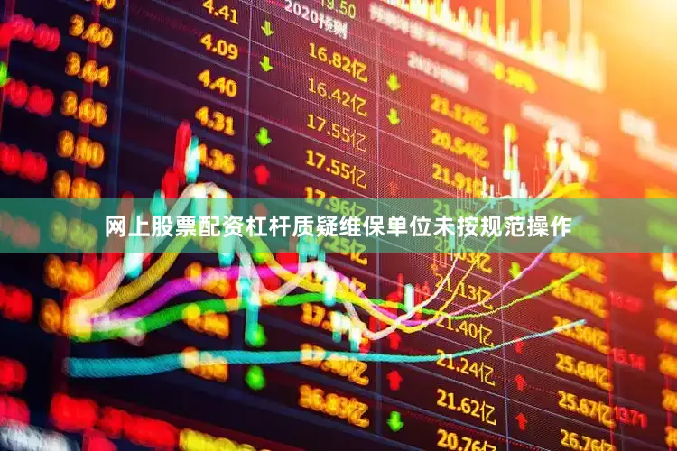 网上股票配资杠杆质疑维保单位未按规范操作
