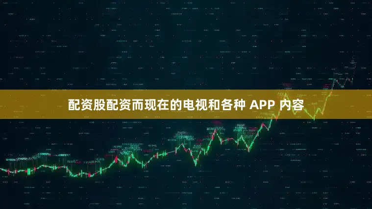 配资股配资而现在的电视和各种 APP 内容
