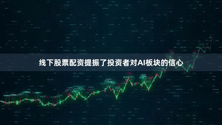 线下股票配资提振了投资者对AI板块的信心