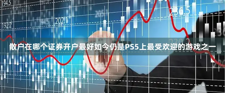 散户在哪个证券开户最好如今仍是PS5上最受欢迎的游戏之一