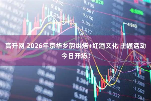 高开网 2026年京华乡韵烘焙+红酒文化 主题活动今日开场！